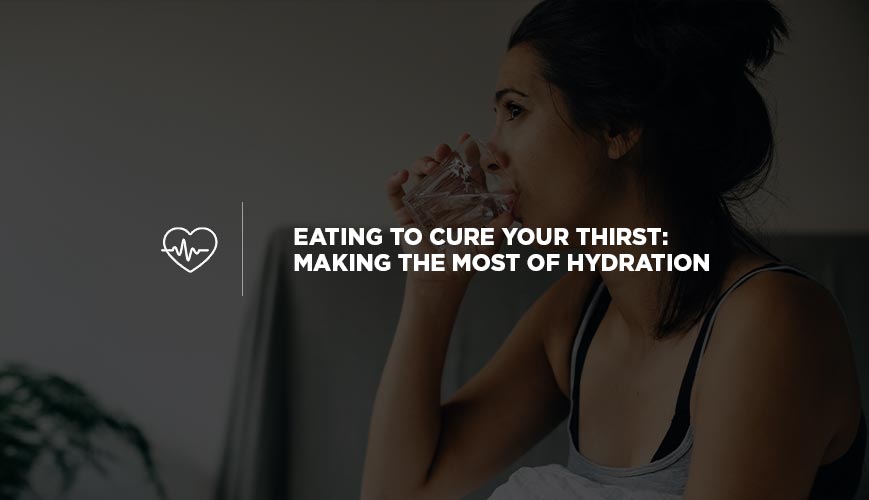 Eating to Cure Your Thirst: Making the Most of Hydration