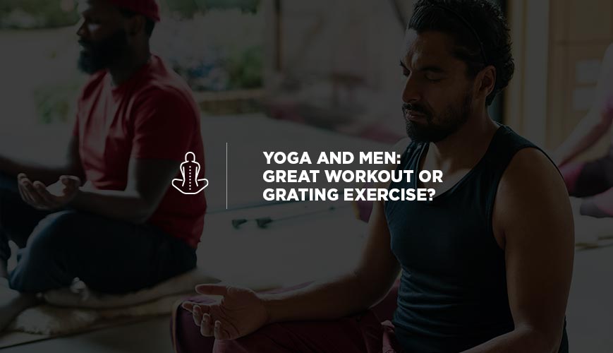 Yoga and Men: Great Workout or Grating Exercise?